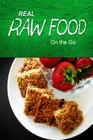 Real Raw Food - On the Go: Raw diet cookbook for the raw lifestyle By Real Raw Food Cover Image
