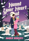 Haunt Your Heart Out: A Novel By Amber Roberts Cover Image