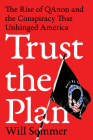 Trust the Plan: The Rise of QAnon and the Conspiracy That Unhinged America By Will Sommer Cover Image