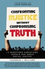 Confronting Injustice Without Compromising Truth: 12 Questions Christians Should Ask about Social Justice By Thaddeus J. Williams Cover Image
