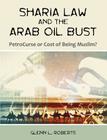 Sharia Law and the Arab Oil Bust: PetroCurse or Cost of Being Muslim? By Glenn L. Roberts Cover Image