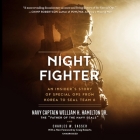 Night Fighter Lib/E: An Insider's Story of Special Ops from Korea to Seal Team 6 By William H. Hamilton, Charles W. Sasser, Bill Thatcher (Read by) Cover Image