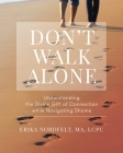 Don't Walk Alone: Understanding the Divine Gift of Connection While Navigating Shame: Understanding the Divine Gift of Connection While Navigating Sha By Erika Nordfelt Cover Image