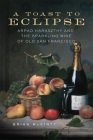 A Toast to Eclipse: Arpad Haraszthy and the Sparkling Wine of Old San Francisco By Brian McGinty Cover Image