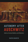 Autonomy After Auschwitz: Adorno, German Idealism, and Modernity By Martin Shuster Cover Image