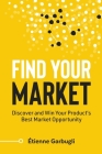 Find Your Market: Discover and Win Your Product's Best Market Opportunity Cover Image