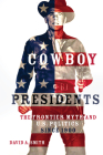 Cowboy Presidents: The Frontier Myth and U.S. Politics since 1900 By David A. Smith Cover Image