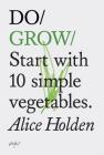 Do Grow: Start with 10 simple vegetables. (Nature Books, Gifts for Outdoorsy People, Vegetarian Books) (Do Books) By Alice Holden Cover Image