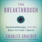 The Breakthrough Lib/E: Immunotherapy and the Race to Cure Cancer By Charles Graeber, Will Collyer (Read by) Cover Image