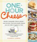 One-Hour Cheese: Ricotta, Mozzarella, Chèvre, Paneer--Even Burrata. Fresh and Simple Cheeses You Can Make in an Hour or Less! Cover Image