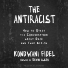 The Antiracist Lib/E: How to Start the Conversation about Race and Take Action By Kondwani Fidel, Devin Allen (Contribution by), Jd Jackson (Read by) Cover Image