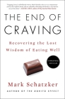 The End of Craving: Recovering the Lost Wisdom of Eating Well By Mark Schatzker Cover Image