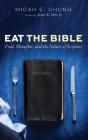 Eat the Bible: Food, Metaphor, and the Nature of Scripture By Micah E. Chung, James K. Dew (Foreword by) Cover Image