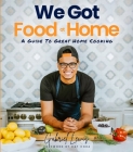 We Got Food at Home: A Guide to Great Home Cooking Cover Image