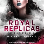 Royal Replicas: The Complete Series By Michael Pierce, Em Eldridge (Read by), Cody Roberts (Read by) Cover Image