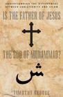 Is the Father of Jesus the God of Muhammad?: Understanding the Differences Between Christianity and Islam Cover Image