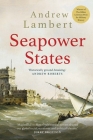 Seapower States: Maritime Culture, Continental Empires and the Conflict That Made the Modern World By Andrew Lambert Cover Image