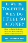If We're Together, Why Do I Feel So Alone?: How to Build Intimacy with an Emotionally Unavailable Partner By Holly Parker, Ph.D. Cover Image