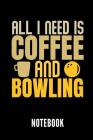All I Need Is Coffee and Bowling Notebook: Geschenkidee Für Bowling Spieler - Notizbuch Mit 110 Linierten Seiten - Format 6x9 Din A5 - Soft Cover Matt By Bowling Publishing Cover Image