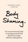 Body Shaming: An unconventional guide to Manage Yourself and Reach Your Goals Without Feeling Alone By Hanna May Carter Cover Image