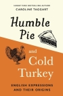 Humble Pie and Cold Turkey: English Expressions and Their Origins Cover Image