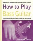 How to Play Bass Guitar: Everything You Need to Know to Play the Bass Guitar By Laurence Canty Cover Image