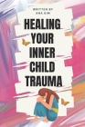 Healing your Inner Child Trauma: A Guide to Healing from Childhood Trauma of Sexual, Physical, And Emotional Abuse By Ana Kim Cover Image