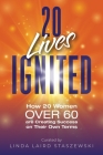 20 Lives Ignited: How 20 Women Over 60 are Creating Success on Their Own Terms By Linda Laird Staszewski, Aurora Corialis Publishing (Prepared by) Cover Image