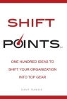 Shift Points: One Hundred Ideas to Shift Your Organization Into Top Gear By Dave Ramos Cover Image