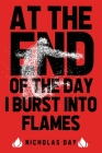 At The End Of The Day I Burst Into Flames By Nicholas Day Cover Image