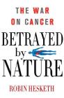 Betrayed by Nature: The War on Cancer (MacSci) By Robin Hesketh Cover Image