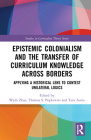 Epistemic Colonialism and the Transfer of Curriculum Knowledge Across Borders: Applying a Historical Lens to Contest Unilateral Logics (Studies in Curriculum Theory) Cover Image
