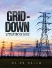 Grid-Down Situation 2022: Step by Step Guide: Methods and Strategies to Survive Grid-Down Crisis By Alice Allen Cover Image