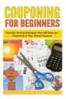 Couponing for Beginners: Powerful Saving Strategies that will Save you Thousands a Year Using Coupons By Sara Wilson Cover Image