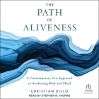 The Path of Aliveness: A Contemporary Zen Approach to Awakening Body and Mind By Christian Dillo, Stephen R. Thorne (Read by) Cover Image