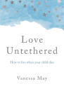 Love Untethered: How to Live When Your Child Dies By Vanessa May Cover Image