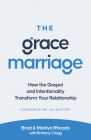 The Grace Marriage: How the Gospel and Intentionality Transform Your Relationship By Brad Rhoads, Marilyn Rhoads, Brittany Cragg (Contributions by), Juli Slattery (Foreword by) Cover Image