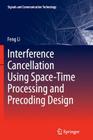 Interference Cancellation Using Space-Time Processing and Precoding Design (Signals and Communication Technology #206) By Feng Li Cover Image