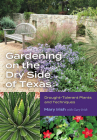 Gardening on the Dry Side of Texas: Drought-Tolerant Plants and Techniques (The Texas Experience, Books made possible by Sarah '84 and Mark '77 Philpy) By Mary Irish, Gary Irish (Contributions by) Cover Image