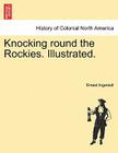 Knocking Round the Rockies. Illustrated. By Ernest Ingersoll Cover Image