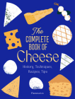The Complete Book of Cheese: History, Techniques, Recipes, Tips Cover Image