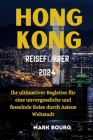 Hongkong Reiseführer 2024: Ihr ultimativer Begleiter für eine unvergessliche und fesselnde Reise durch Asiens Weltstadt By Mark Bourg Cover Image