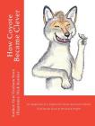 How Coyote Became Clever: An Adaptation of a Traditional Native American Folktale (Told by the Karok People) Cover Image