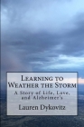 Learning to Weather the Storm: A Story of Life, Love, and Alzheimer's By Lauren Dykovitz Cover Image