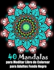 40 Mandalas para Meditar Libro de Colorear para Adultos fondo negro: mandalas flores antiestrés meditar para colorear grandes adultos y rotuladores - By Juilia Houa Cover Image