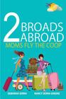 2 Broads Abroad: Moms Fly the Coop By Deborah Serra, Serra Nancy Greene Cover Image