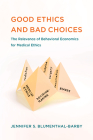 Good Ethics and Bad Choices: The Relevance of Behavioral Economics for Medical Ethics (Basic Bioethics) By Jennifer S. Blumenthal-Barby Cover Image