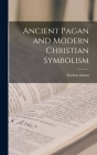 Ancient Pagan and Modern Christian Symbolism By Thomas Inman Cover Image