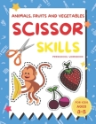 Animals, Fruits and Vegetables Scissor Skills Preschool Workbook for Kids Ages 3-5: A Fun with Apple, Bear, Crab, Cat, Dolphin, Elephant, Starfish and Cover Image