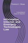 Information, Internet, and Emerging Technologies Law: Consolidated Cases & Statutes By Thomas J. Shaw Esq Cover Image